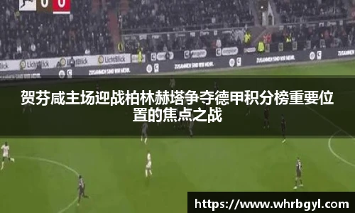 贺芬咸主场迎战柏林赫塔争夺德甲积分榜重要位置的焦点之战